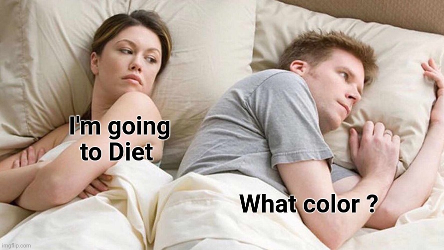 I Bet He's Thinking About Other Women Meme | I'm going
to Diet What color ? | image tagged in memes,i bet he's thinking about other women | made w/ Imgflip meme maker