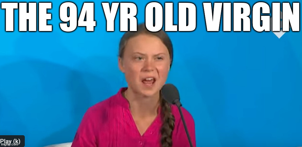 Brand NEW  MOVIE    Summer 2023    Starring    Former    Child     Climate   Activist      Now  Almost a   Century  old! | THE 94 YR OLD VIRGIN | image tagged in new  movie,summer of 2023,greta thunberg,coming  soon,a   theater   near  you | made w/ Imgflip meme maker