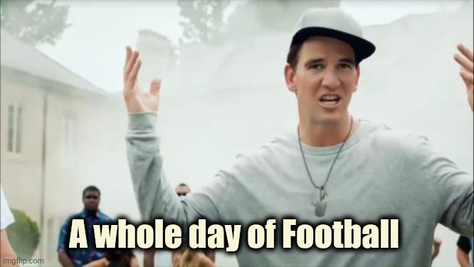 eli manning | A whole day of Football | image tagged in eli manning | made w/ Imgflip meme maker