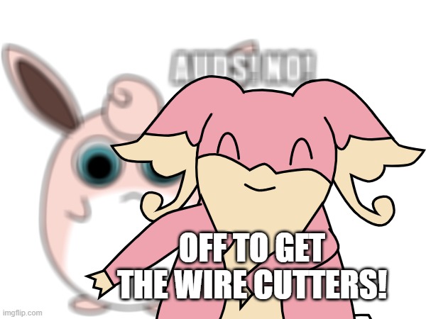 OFF TO GET THE WIRE CUTTERS! | made w/ Imgflip meme maker