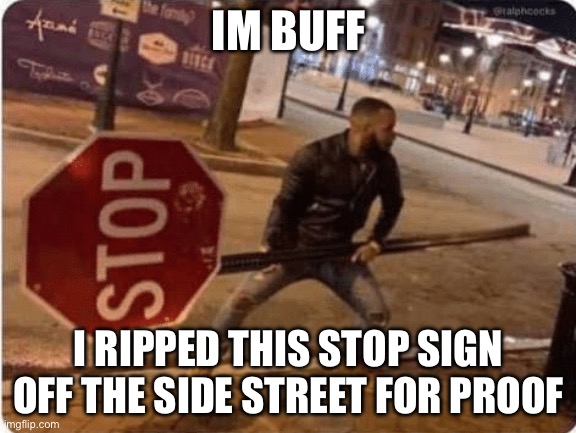 am buff | IM BUFF; I RIPPED THIS STOP SIGN OFF THE SIDE STREET FOR PROOF | image tagged in buffalo | made w/ Imgflip meme maker