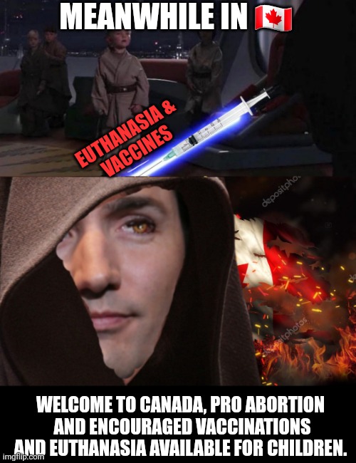 Trudakin slaughters younglings |  MEANWHILE IN 🇨🇦; EUTHANASIA &
VACCINES; WELCOME TO CANADA, PRO ABORTION  AND ENCOURAGED VACCINATIONS AND EUTHANASIA AVAILABLE FOR CHILDREN. | image tagged in meanwhile in canada,trudeau,euthanasia,vaccines,abortion,anakin skywalker | made w/ Imgflip meme maker