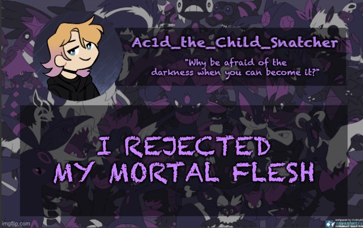 . | I REJECTED MY MORTAL FLESH | made w/ Imgflip meme maker