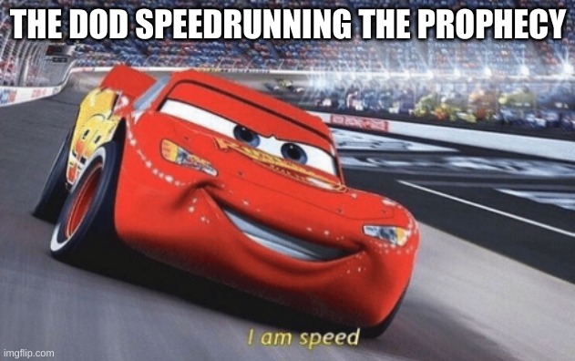 I am speed | THE DOD SPEEDRUNNING THE PROPHECY | image tagged in i am speed | made w/ Imgflip meme maker