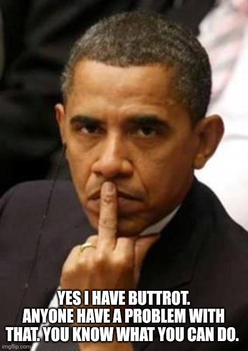Obama Middle Finger | YES I HAVE BUTTROT. ANYONE HAVE A PROBLEM WITH THAT. YOU KNOW WHAT YOU CAN DO. | image tagged in obama middle finger | made w/ Imgflip meme maker