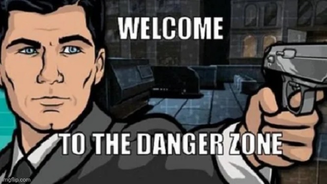 danger zone | image tagged in danger zone | made w/ Imgflip meme maker