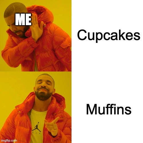 Drake Hotline Bling | Cupcakes; ME; Muffins | image tagged in memes,drake hotline bling | made w/ Imgflip meme maker