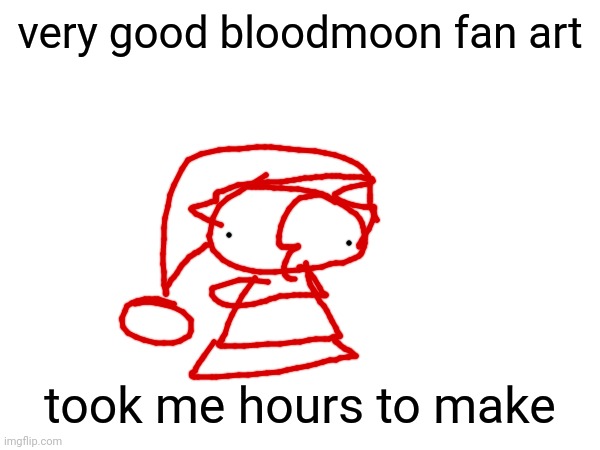 i had no ideas but i wanted to post something | very good bloodmoon fan art; took me hours to make | image tagged in blood moon | made w/ Imgflip meme maker