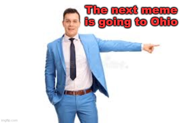 The next meme
is going to Ohio | image tagged in memes,joke | made w/ Imgflip meme maker