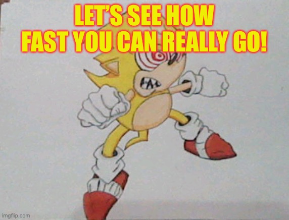 super sonic |  LET’S SEE HOW FAST YOU CAN REALLY GO! | image tagged in super sonic,sonic the hedgehog | made w/ Imgflip meme maker