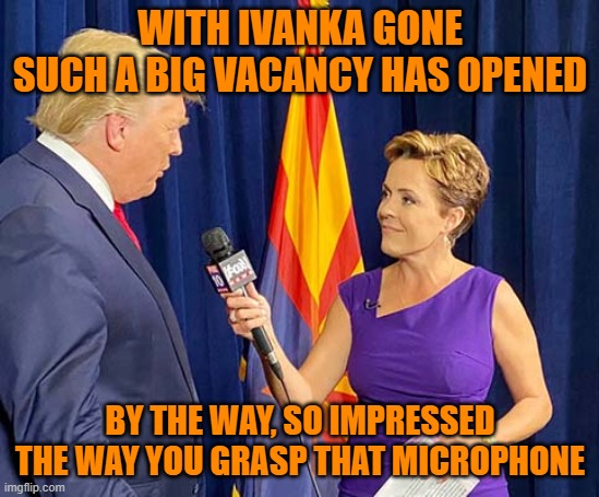 Kari Lake Trump | WITH IVANKA GONE
SUCH A BIG VACANCY HAS OPENED BY THE WAY, SO IMPRESSED
THE WAY YOU GRASP THAT MICROPHONE | image tagged in kari lake trump | made w/ Imgflip meme maker