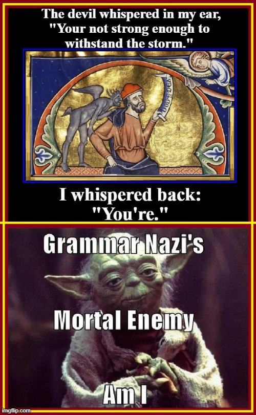 They Just Can't Help Themselves! | image tagged in vince vance,grammar nazi,yoda,the devil,and then the devil said,memes | made w/ Imgflip meme maker