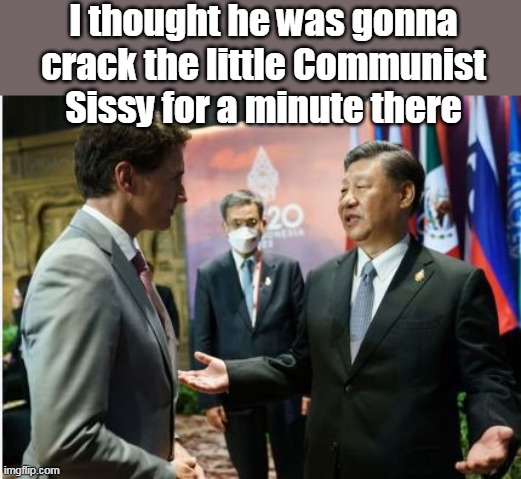 I thought he was gonna crack the little Communist Sissy for a minute there | made w/ Imgflip meme maker
