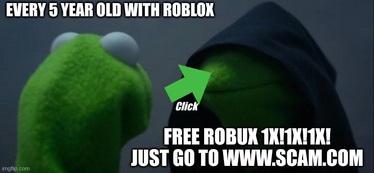 Evil Kermit | EVERY 5 YEAR OLD WITH ROBLOX; Click; FREE ROBUX 1X!1X!1X! JUST GO TO WWW.SCAM.COM | image tagged in memes,evil kermit,roblox,scammer | made w/ Imgflip meme maker