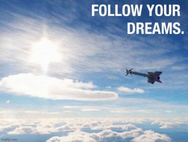 follow your dreams | image tagged in follow your dreams | made w/ Imgflip meme maker