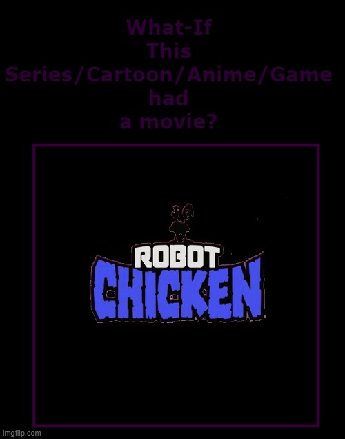 what if robot chicken had a movie | image tagged in what if this series had a movie,warner bros,adult swim,robot chicken | made w/ Imgflip meme maker
