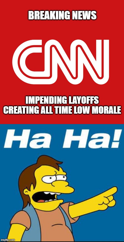 You got served | BREAKING NEWS; IMPENDING LAYOFFS CREATING ALL TIME LOW MORALE | image tagged in democrats,liberals,woke,leftists,biased media,cnn fake news | made w/ Imgflip meme maker