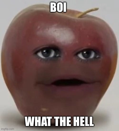 Apple | BOI WHAT THE HELL | image tagged in apple | made w/ Imgflip meme maker