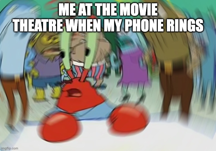 krabs. | ME AT THE MOVIE THEATRE WHEN MY PHONE RINGS | image tagged in memes,mr krabs blur meme,funny,mr krabs,mr krabs blur,movies | made w/ Imgflip meme maker