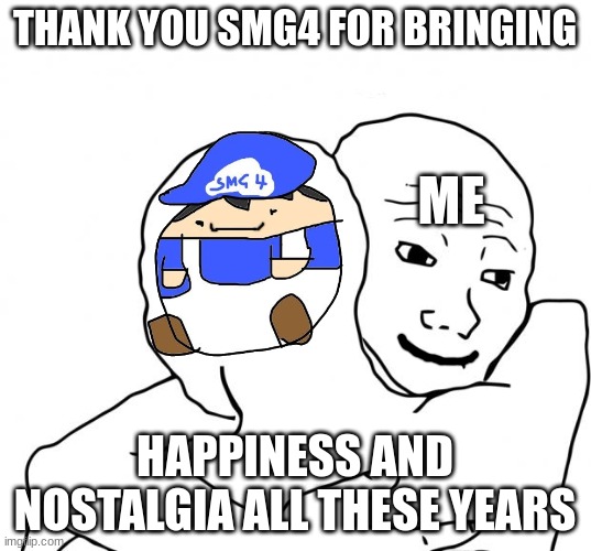 I Know That Feel Bro | THANK YOU SMG4 FOR BRINGING; ME; HAPPINESS AND NOSTALGIA ALL THESE YEARS | image tagged in memes,i know that feel bro | made w/ Imgflip meme maker