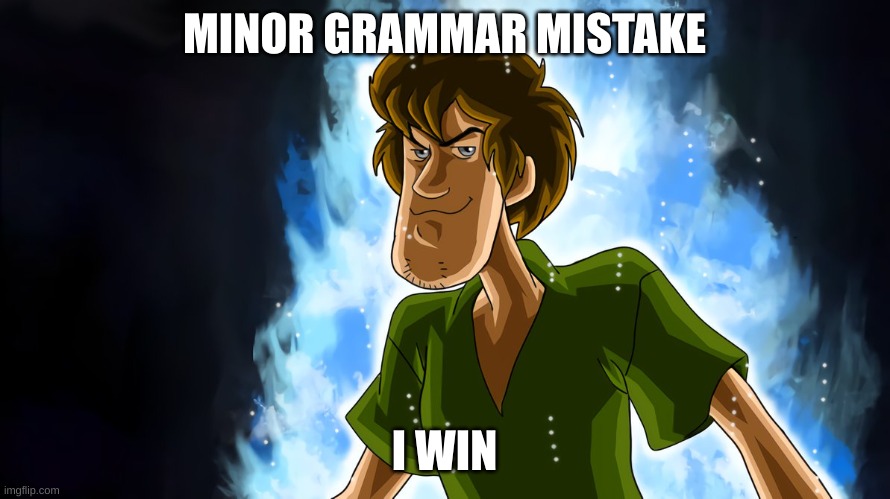 Ultra instinct shaggy | MINOR GRAMMAR MISTAKE I WIN | image tagged in ultra instinct shaggy | made w/ Imgflip meme maker