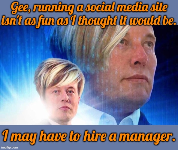 I wouldn't want to work for him. | Gee, running a social media site isn't as fun as I thought it would be. I may have to hire a manager. | image tagged in space karen ii,elon musk buying twitter,im bored,whatever | made w/ Imgflip meme maker