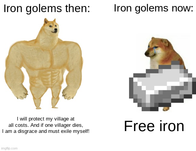 Iron Golems before 1.14 vs after | Iron golems then:; Iron golems now:; I will protect my village at all costs. And if one villager dies, I am a disgrace and must exile myself! Free iron | image tagged in memes,buff doge vs cheems | made w/ Imgflip meme maker