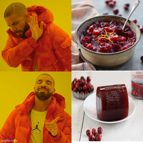 Canned Cranberry Sauce | image tagged in drake hotline bling,cranberry sauce,food,yummy,good food | made w/ Imgflip meme maker