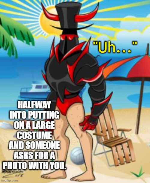 This has happened to me at comic expo | "Uh..."; HALFWAY INTO PUTTING ON A LARGE COSTUME AND SOMEONE ASKS FOR A PHOTO WITH YOU. | image tagged in speedo villainous,costume,cosplay,oversized,comicon,expo | made w/ Imgflip meme maker