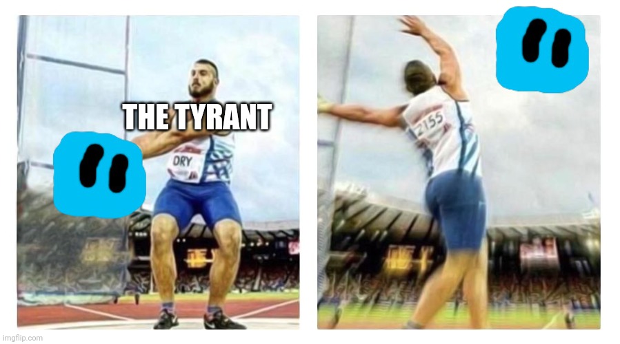 Throwing X | THE TYRANT | image tagged in throwing x | made w/ Imgflip meme maker