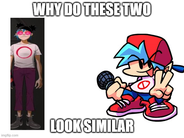 help | WHY DO THESE TWO; LOOK SIMILAR | image tagged in blank white template,fnf,gorillaz | made w/ Imgflip meme maker