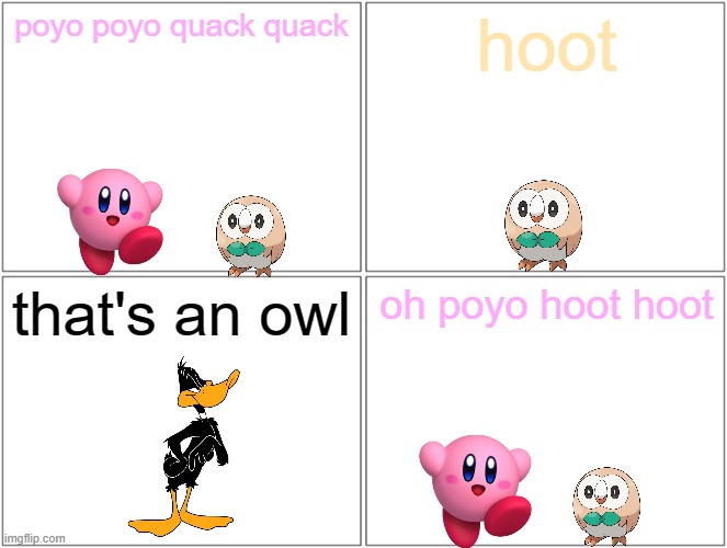 kirby and the owl | poyo poyo quack quack; hoot; that's an owl; oh poyo hoot hoot | image tagged in memes,blank comic panel 2x2,kirby,owls,ducks | made w/ Imgflip meme maker