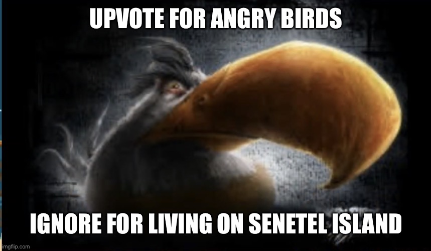 Realistic Mighty Eagle | UPVOTE FOR ANGRY BIRDS; IGNORE FOR LIVING ON SENETEL ISLAND | image tagged in realistic mighty eagle | made w/ Imgflip meme maker
