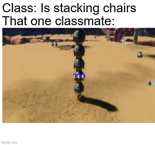 clever title | Class: Is stacking chairs
That one classmate: | image tagged in sonic the hedgehog | made w/ Imgflip meme maker