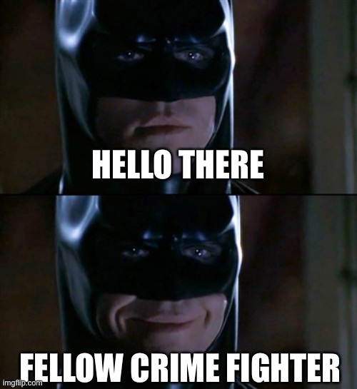 Batman Smiles Meme | HELLO THERE FELLOW CRIME FIGHTER | image tagged in memes,batman smiles | made w/ Imgflip meme maker