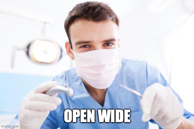 Dentist | OPEN WIDE | image tagged in dentist | made w/ Imgflip meme maker