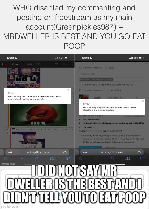 I did say mrdweller is the best and i eat poop | I DID NOT SAY MR DWELLER IS THE BEST AND I DIDN’T TELL YOU TO EAT POOP | made w/ Imgflip meme maker