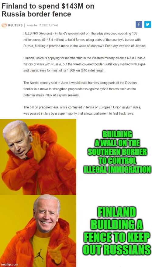I thought that fences and walls didn't work? What happened to that old trope? | BUILDING A WALL ON THE SOUTHERN BORDER TO CONTROL ILLEGAL IMMIGRATION; FINLAND BUILDING A FENCE TO KEEP OUT RUSSIANS | image tagged in biden hotline bling,wall,fence,biden,immigration | made w/ Imgflip meme maker