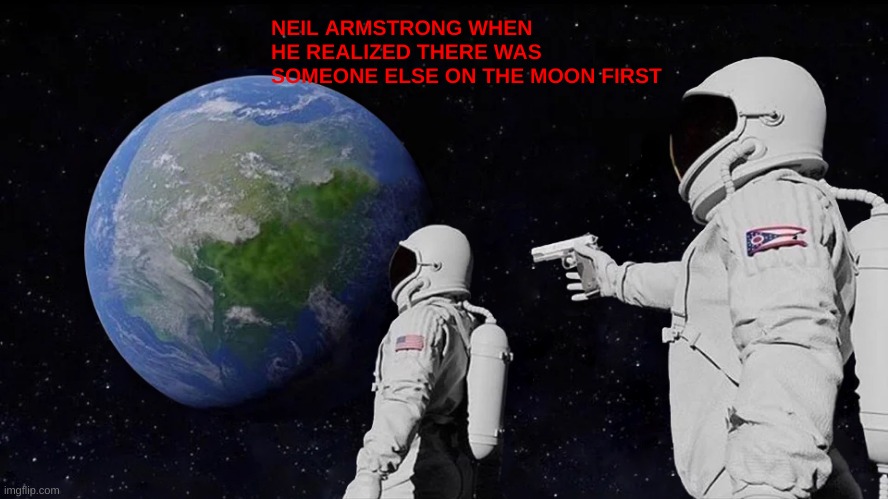 mind blown | NEIL ARMSTRONG WHEN HE REALIZED THERE WAS SOMEONE ELSE ON THE MOON FIRST | image tagged in memes,always has been | made w/ Imgflip meme maker