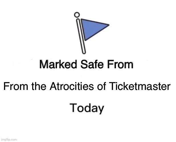 Taylor swift tickets | From the Atrocities of Ticketmaster | image tagged in memes,marked safe from | made w/ Imgflip meme maker