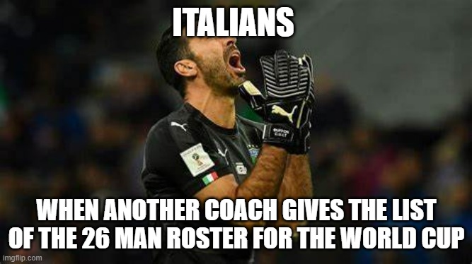 ITALIANS; WHEN ANOTHER COACH GIVES THE LIST OF THE 26 MAN ROSTER FOR THE WORLD CUP | made w/ Imgflip meme maker