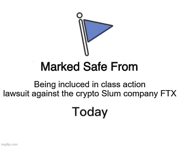 Marked Safe From Meme | Being incluced in class action lawsuit against the crypto Slum company FTX | image tagged in memes,marked safe from | made w/ Imgflip meme maker