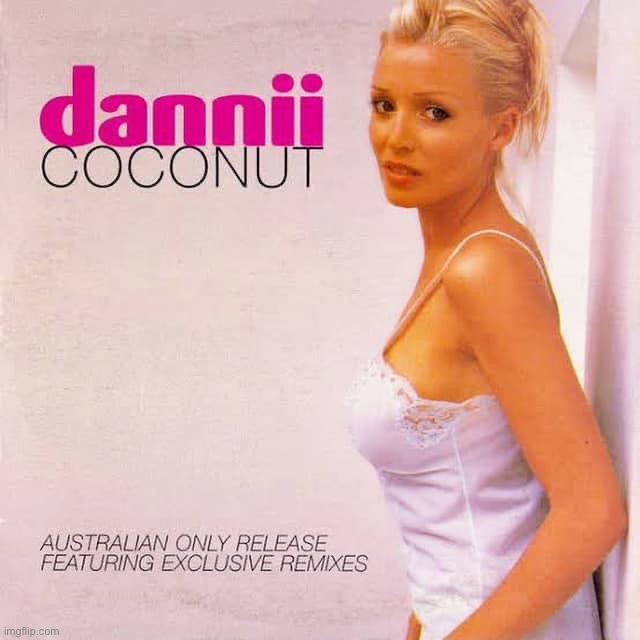 Dannii coconut | image tagged in dannii coconut | made w/ Imgflip meme maker