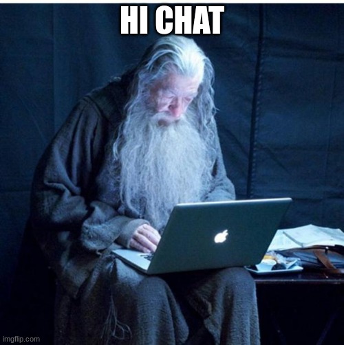 hi chat | HI CHAT | image tagged in gandalf checks his email | made w/ Imgflip meme maker