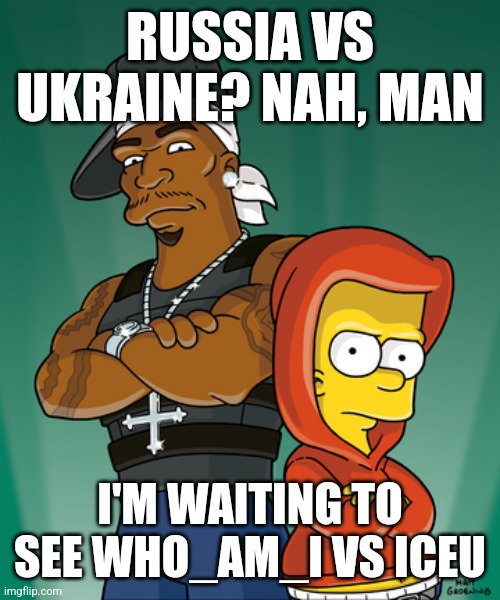 Bart Simpson and 50 Cent | RUSSIA VS UKRAINE? NAH, MAN; I'M WAITING TO SEE WHO_AM_I VS ICEU | made w/ Imgflip meme maker