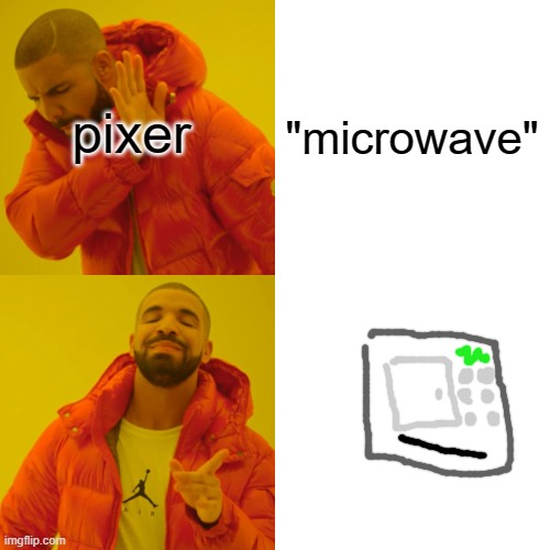 Drake Hotline Bling Meme | "microwave" pixer | image tagged in memes,drake hotline bling | made w/ Imgflip meme maker