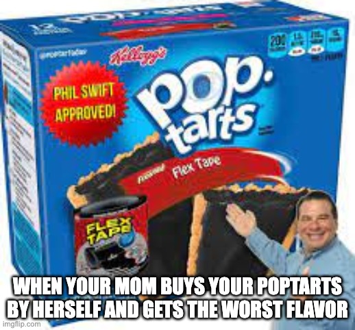 WHEN YOUR MOM BUYS YOUR POPTARTS BY HERSELF AND GETS THE WORST FLAVOR | image tagged in poopy pants | made w/ Imgflip meme maker