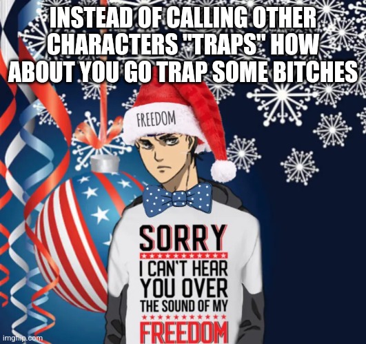 . | INSTEAD OF CALLING OTHER CHARACTERS "TRAPS" HOW ABOUT YOU GO TRAP SOME BITCHES | image tagged in anime | made w/ Imgflip meme maker