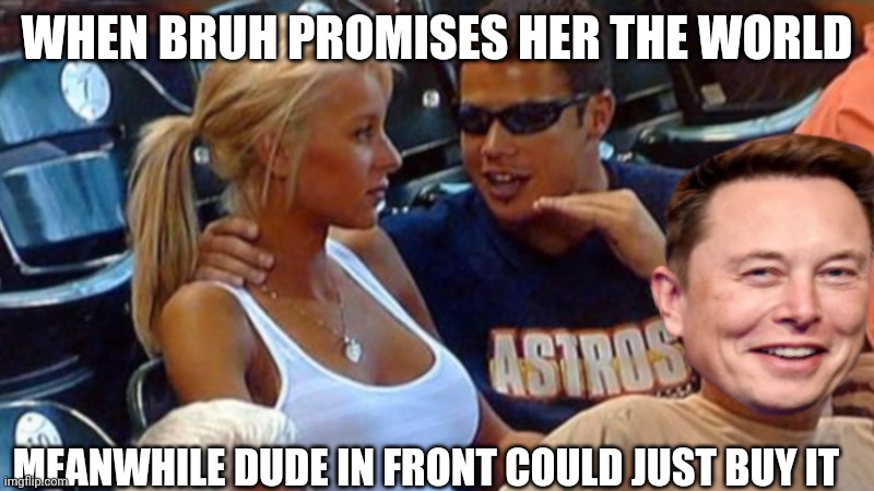 Promises | WHEN BRUH PROMISES HER THE WORLD; MEANWHILE DUDE IN FRONT COULD JUST BUY IT | image tagged in bro explaining | made w/ Imgflip meme maker