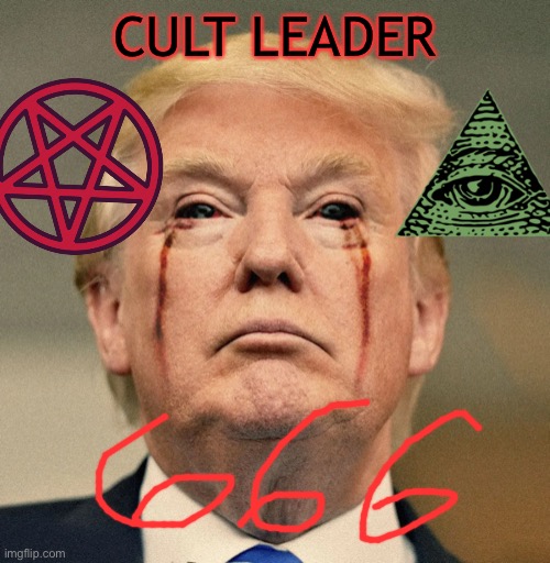 Trump Satan 666 Bleeding Eyes Evil Beast Son | CULT LEADER | image tagged in trump satan 666 bleeding eyes evil beast son | made w/ Imgflip meme maker